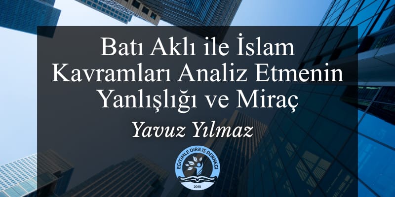 BATI AKLI İLE İSLAMİ KAVRAMLARI ANALİZ ETMENİN YANLIŞLIĞI VE MİRAÇ